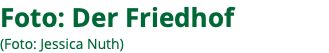 Foto: Der Friedhof (Foto: Jessica Nuth)